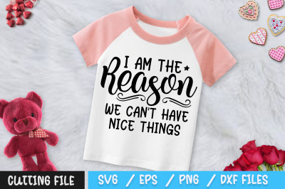 I Am The Reason We Can&amp;&23;039;t Have Nice Things svg