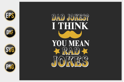 dad jokes? i think you mean rad jokes