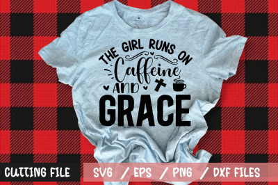 The girl runs on caffeine and grace svg