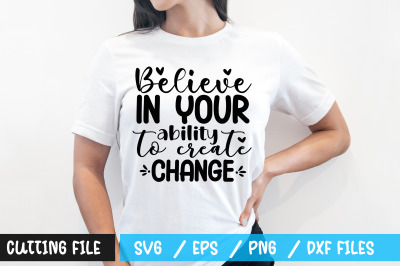 Believe in your ability to create change svg