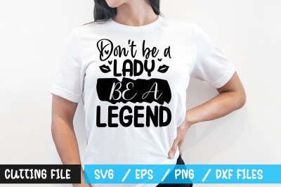 Dont be a lady be a legend svg