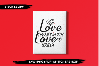 Love Passionately Love Loudly SVG