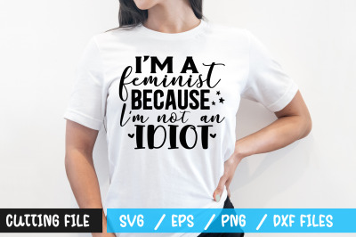 Im a feminist because Im not an idiot svg