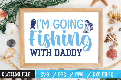 IM GOING FISHING WITH DADDY 1 svg