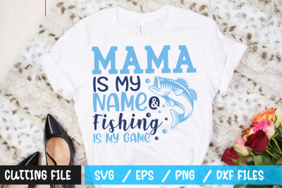 Mama Is My Name &amp;amp; Fishing Is My Game svg