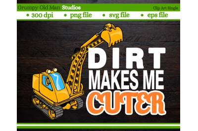 dirt make me cuter| excavator