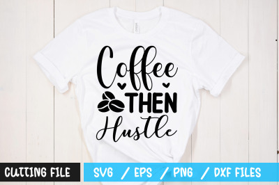 Coffee then hustle svg