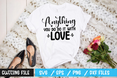 Anything you do do it with love svg