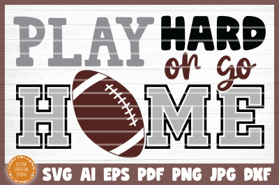 Play Hard Or Go Home Football SVG Cut File