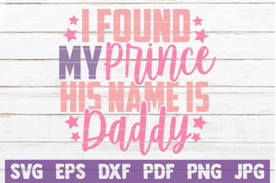 I Found My Prince His Name Is Daddy SVG Cut File