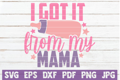 I Got It From My Mama SVG Cut File