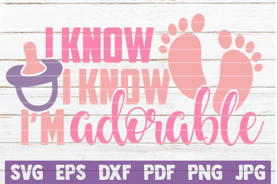 I Know I Know I&#039;m Adorable SVG Cut File