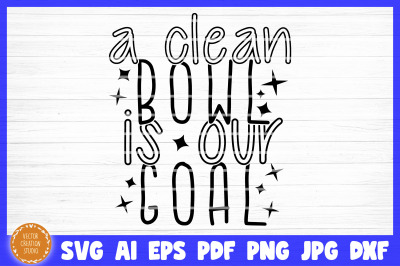 A Clean Bowl Is Our Goal Bathroom SVG Cut File