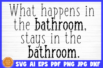 What Happens In The Bathroom Stays In The Bathroom SVG Cut File