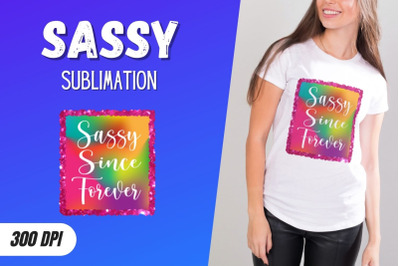 Sassy since forever Sublimation