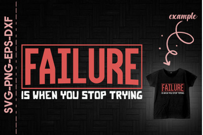 Failure Is When You Stop Trying