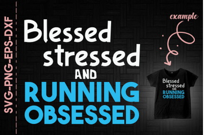 Blessed Stressed And Running Obsessed