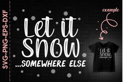 Let It Snow Somewhere Else Christmas