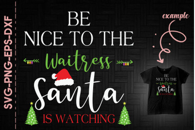 Be Nice To The Waitress Santa&#039;s Watching