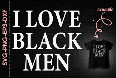 I Love Black Men Black History Proud BLM