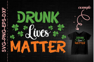 Drunk Lives Matter St. Patrick&#039;s Day