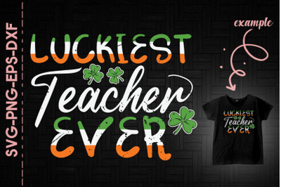 Luckiest Teacher Ever St. Patrick&amp;&23;039;s Day