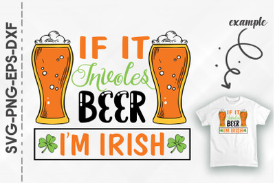 If It Involves Beer I&#039;m Irish Patrick