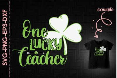 One Lucky Teacher Shamrock Patrick&amp;&23;039;s Day