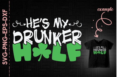 He&#039;s My Drunker Half St. Patrick&#039;s Day