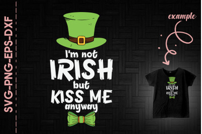 I&#039;m Not Irish But Kiss Me Anyway Patrick