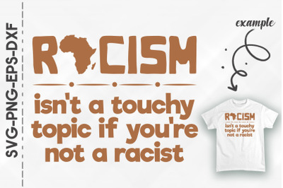 Racism Isn&#039;t A Touchy Topic Not A Racist