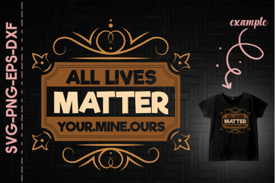 All Lives Matter Your Mine Ours BLM ALM