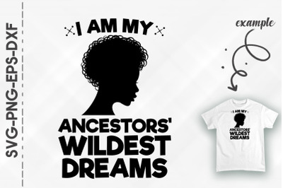 I Am My Ancestors Wildest Dreams Black