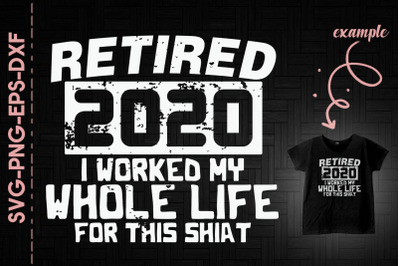 Retired 2020 Work Whole Life This Shirt