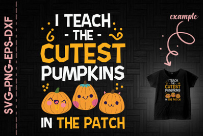 I Teach The Cutest Pumpkin In The Patch