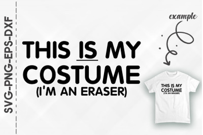 This Is My Costume I&#039;m An Eraser