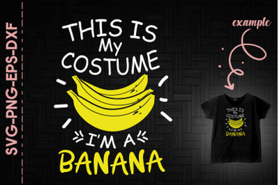 This Is My Costume Im A Banana Halloween