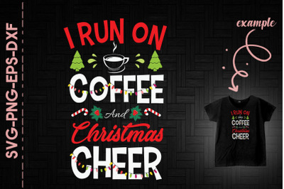 I Run On Coffee And Christmas Cheer Xmas