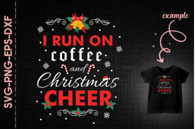 I Run On Coffee And Christmas Cheer Xmas