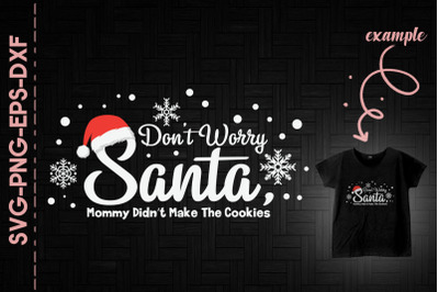 Dont Worry Santa Momy Didnt Make Cookies