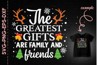 The Greatest Gifts Are Family And Friend