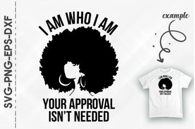 I Am Who I Am Your Approval Isn&#039;t Needed