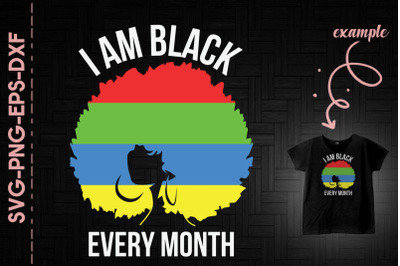 I Am Black Every Month Black Woman Proud