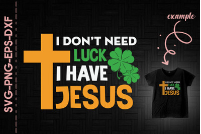 I Don&#039;t Need Luck I Have Jesus Patrick