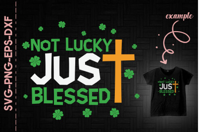 Not Lucky Just Blessed St. Patrick&#039;s Day