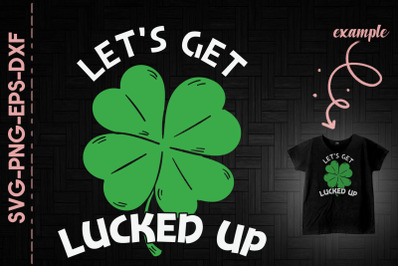 Let&#039;s Get Lucked Up St. Patrick&#039;s Day