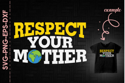 Respect Your Mother Earth Day Every Day