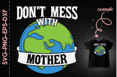 Don&#039;t Mess With Mother Earth Day Nature