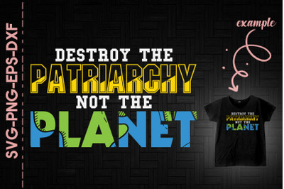 Destroy The Patriarchy Not The Planet