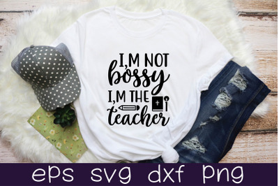 i&amp;&23;039;m not bossy i&amp;&23;039;m the teacher svg design